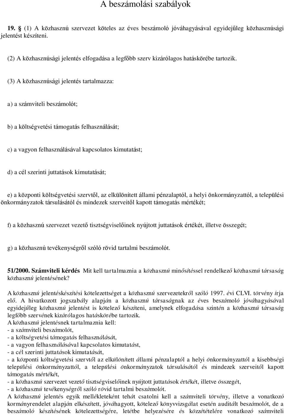 (3) A közhasznúsági jelentés tartalmazza: a) a számviteli beszámolót; b) a költségvetési támogatás felhasználását; c) a vagyon felhasználásával kapcsolatos kimutatást; d) a cél szerinti juttatások