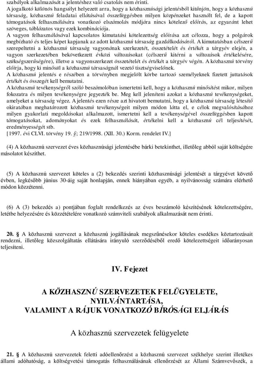 a kapott támogatások felhasználására vonatkozó elszámolás módjára nincs kötelező előírás, az egyaránt lehet szöveges, táblázatos vagy ezek kombinációja.