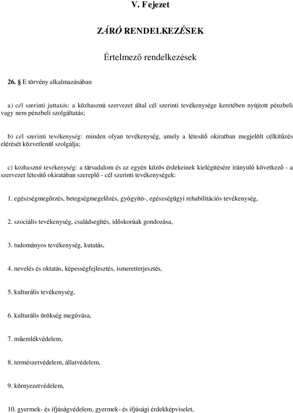 minden olyan tevékenység, amely a létesítő okiratban megjelölt célkitűzés elérését közvetlenül szolgálja; c) közhasznú tevékenység: a társadalom és az egyén közös érdekeinek kielégítésére irányuló