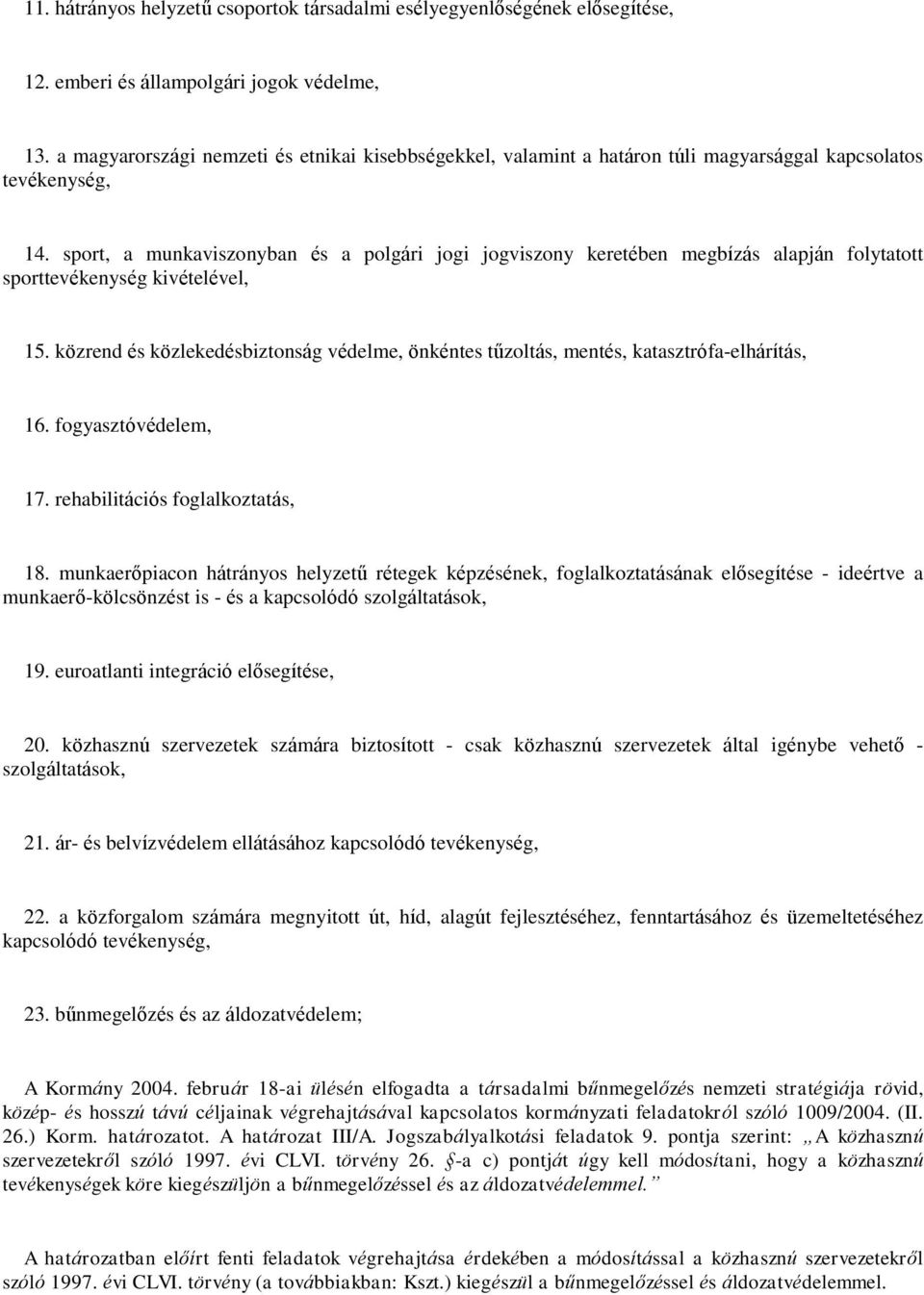 sport, a munkaviszonyban és a polgári jogi jogviszony keretében megbízás alapján folytatott sporttevékenység kivételével, 15.