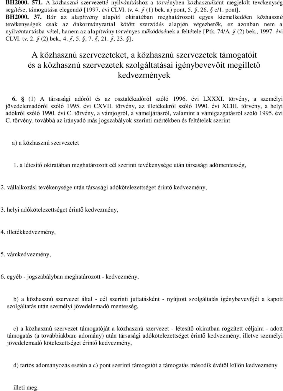 hanem az alapítvány törvényes működésének a feltétele [Ptk. 74/A. (2) bek., 1997. évi CLVI. tv. 2. (2) bek., 4., 5., 7., 21., 23. ].