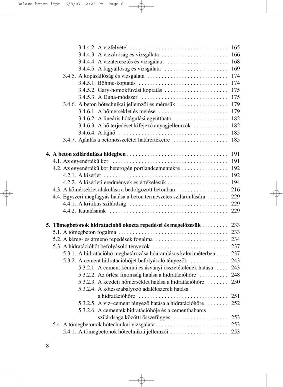 Gary-homokfúvási koptatás...................... 175 3.4.5.3. A Duna-módszer.............................. 175 3.4.6. A beton hôtechnikai jellemzôi és mérésük................. 179 3.4.6.1. A hômérséklet és mérése.