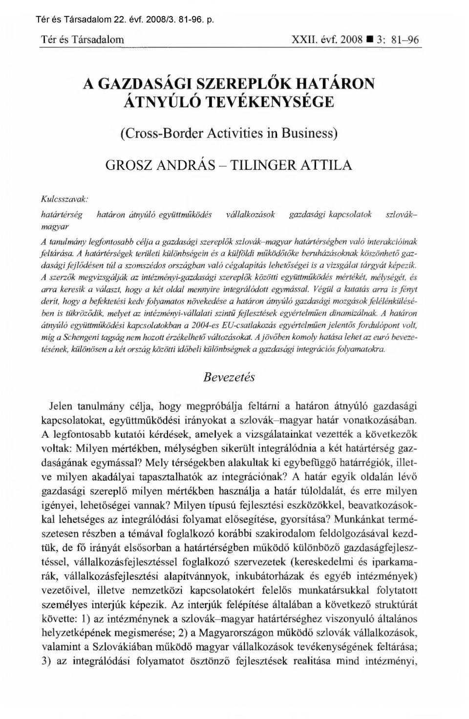 2008 3: 81-96 A GAZDASÁGI SZEREPLŐK HATÁRON ÁTNYÚLÓ TEVÉKENYSÉGE (Cross-Border Activities in Business) GROSZ ANDRÁS TILINGER ATTILA Kulcsszavak: határtérség határon átnyúló együttműködés