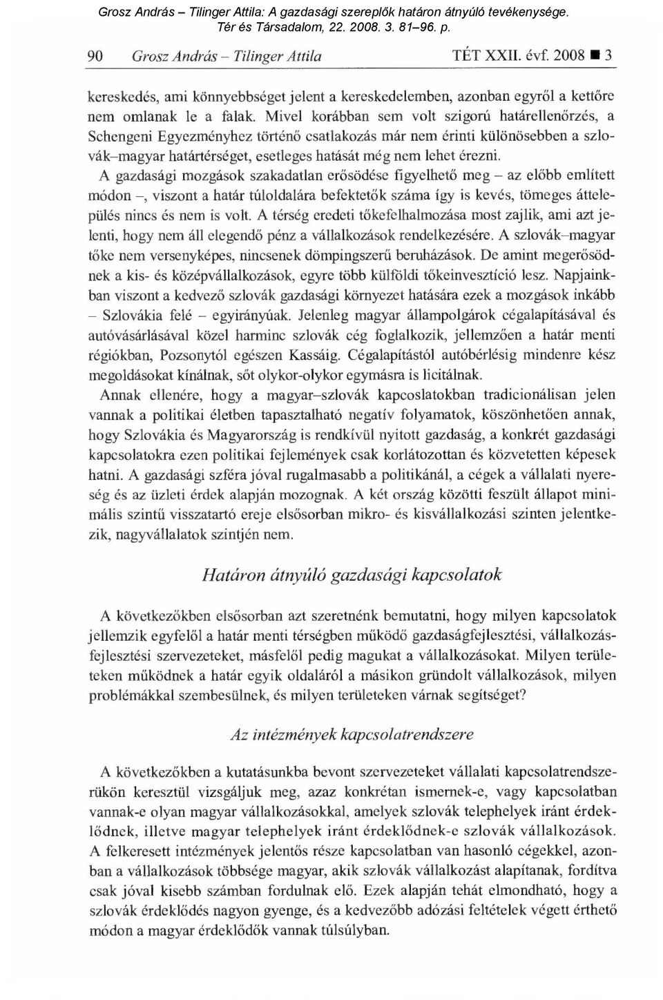 A gazdasági mozgások szakadatlan er ősödése figyelhető meg az el őbb említett módon, viszont a határ túloldalára befektet ők száma így is kevés, tömeges áttelepülés nincs és nem is volt.