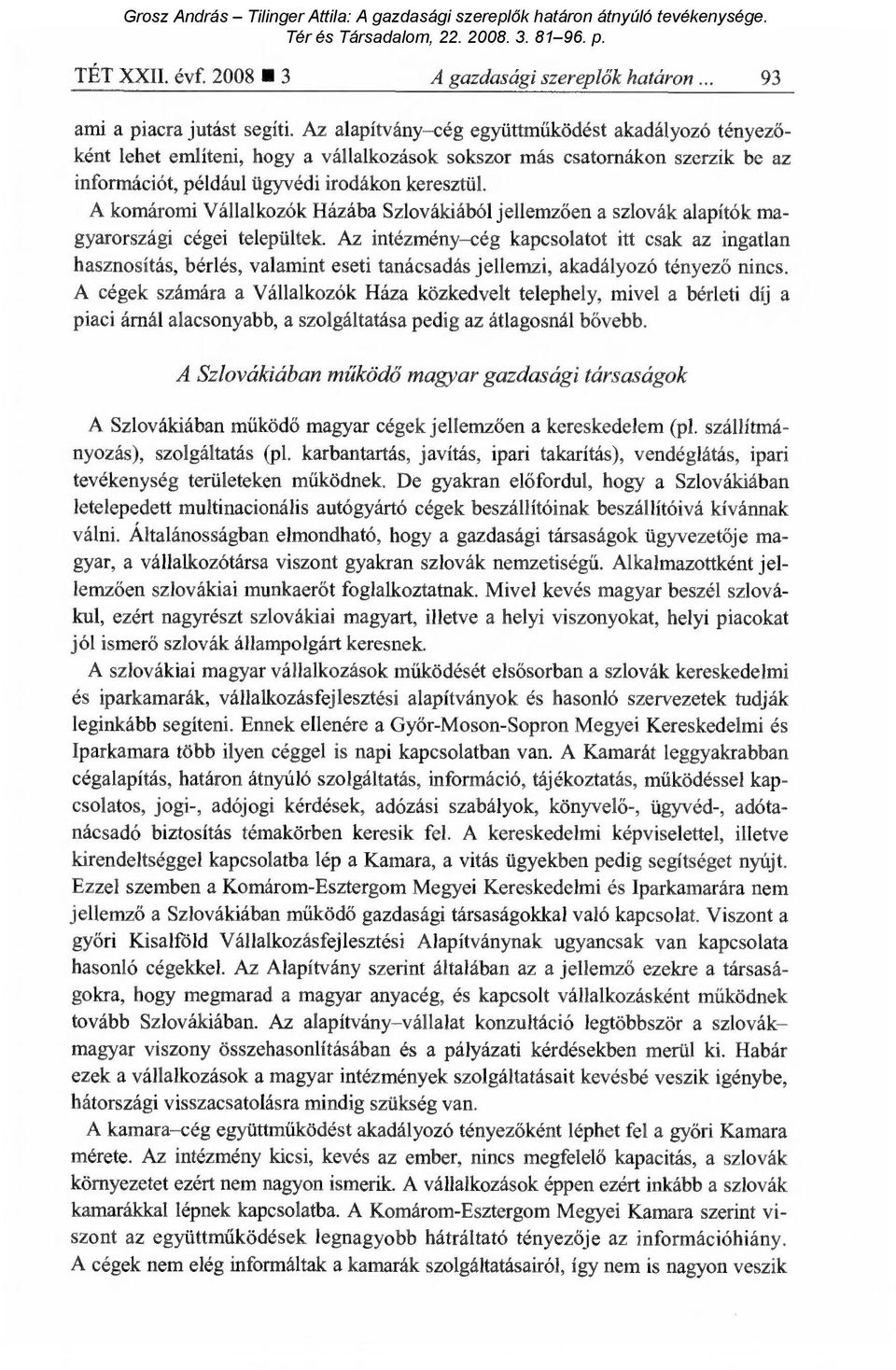 A komáromi Vállalkozók Házába Szlovákiából jellemz ően a szlovák alapítók magyarországi cégei települtek.