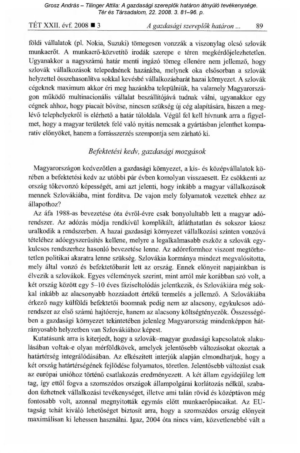 Ugyanakkor a nagyszámú határ menti ingázó tömeg ellenére nem jellemz ő, hogy szlovák vállalkozások telepednének hazánkba, melynek oka els ősorban a szlovák helyzettel összehasonlítva sokkal kevésbé