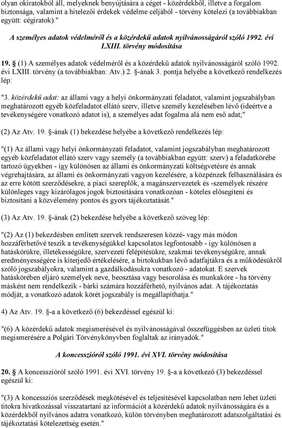 (1) A személyes adatok védelméről és a közérdekű adatok nyilvánosságáról szóló 1992. évi LXIII. törvény (a továbbiakban: Atv.) 2. -ának 3. pontja helyébe a következő rendelkezés lép: "3.