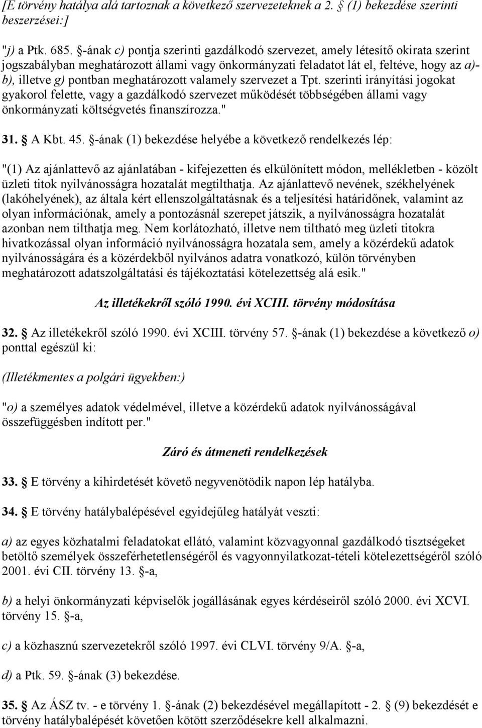 meghatározott valamely szervezet a Tpt. szerinti irányítási jogokat gyakorol felette, vagy a gazdálkodó szervezet működését többségében állami vagy önkormányzati költségvetés finanszírozza." 31.