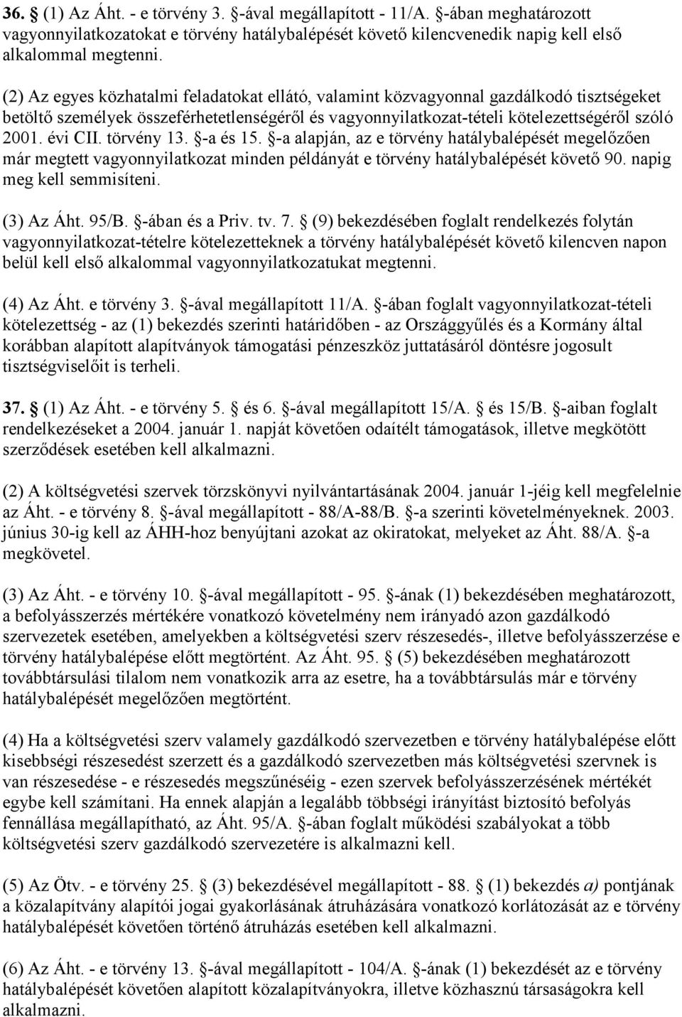 törvény 13. -a és 15. -a alapján, az e törvény hatálybalépését megelőzően már megtett vagyonnyilatkozat minden példányát e törvény hatálybalépését követő 90. napig meg kell semmisíteni. (3) Az Áht.