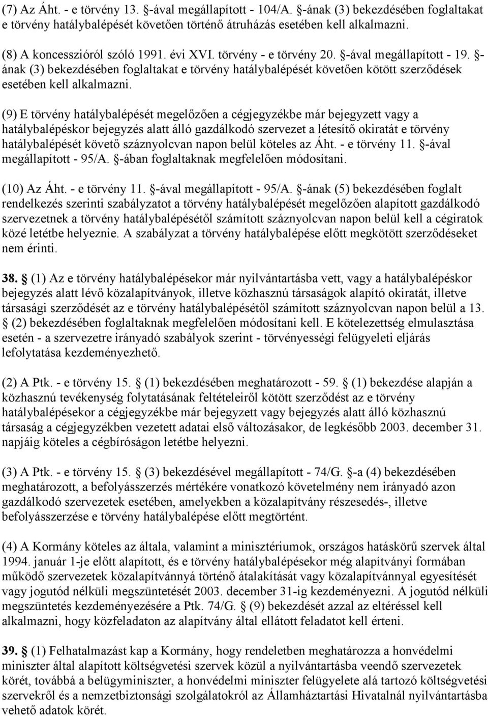 - ának (3) bekezdésében foglaltakat e törvény hatálybalépését követően kötött szerződések esetében kell alkalmazni.