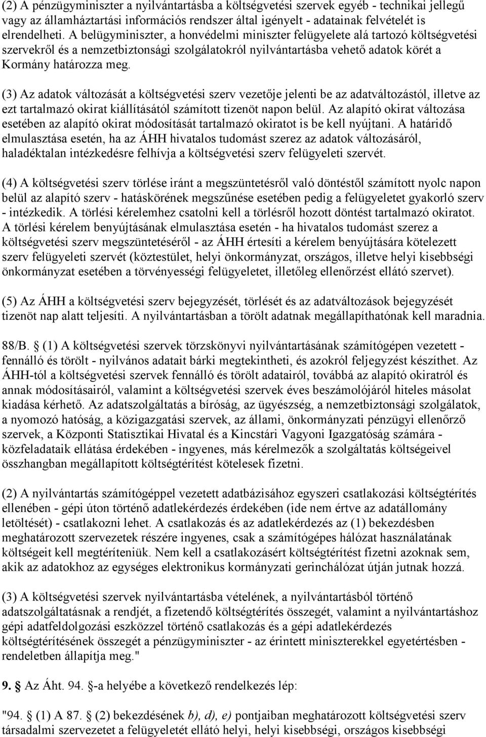 (3) Az adatok változását a költségvetési szerv vezetője jelenti be az adatváltozástól, illetve az ezt tartalmazó okirat kiállításától számított tizenöt napon belül.