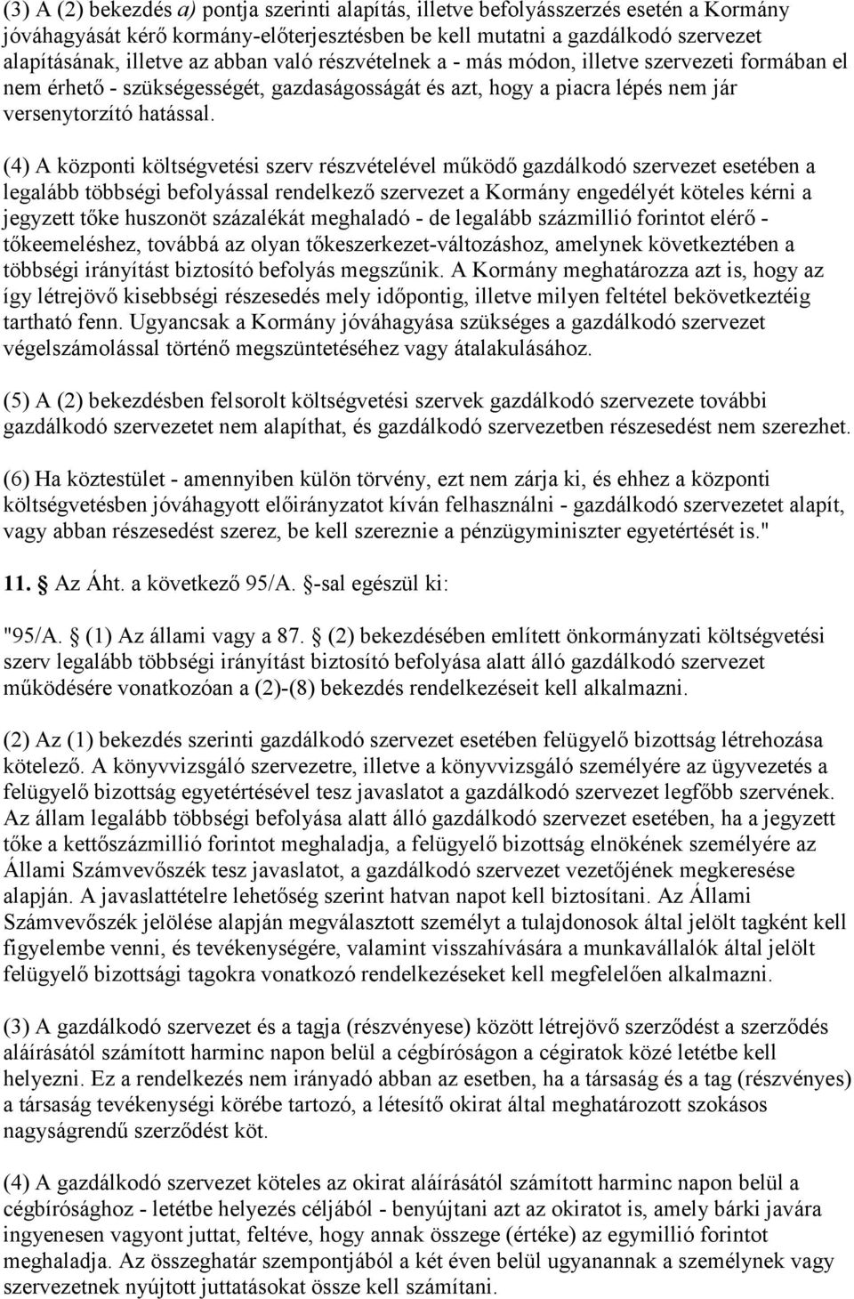 (4) A központi költségvetési szerv részvételével működő gazdálkodó szervezet esetében a legalább többségi befolyással rendelkező szervezet a Kormány engedélyét köteles kérni a jegyzett tőke huszonöt