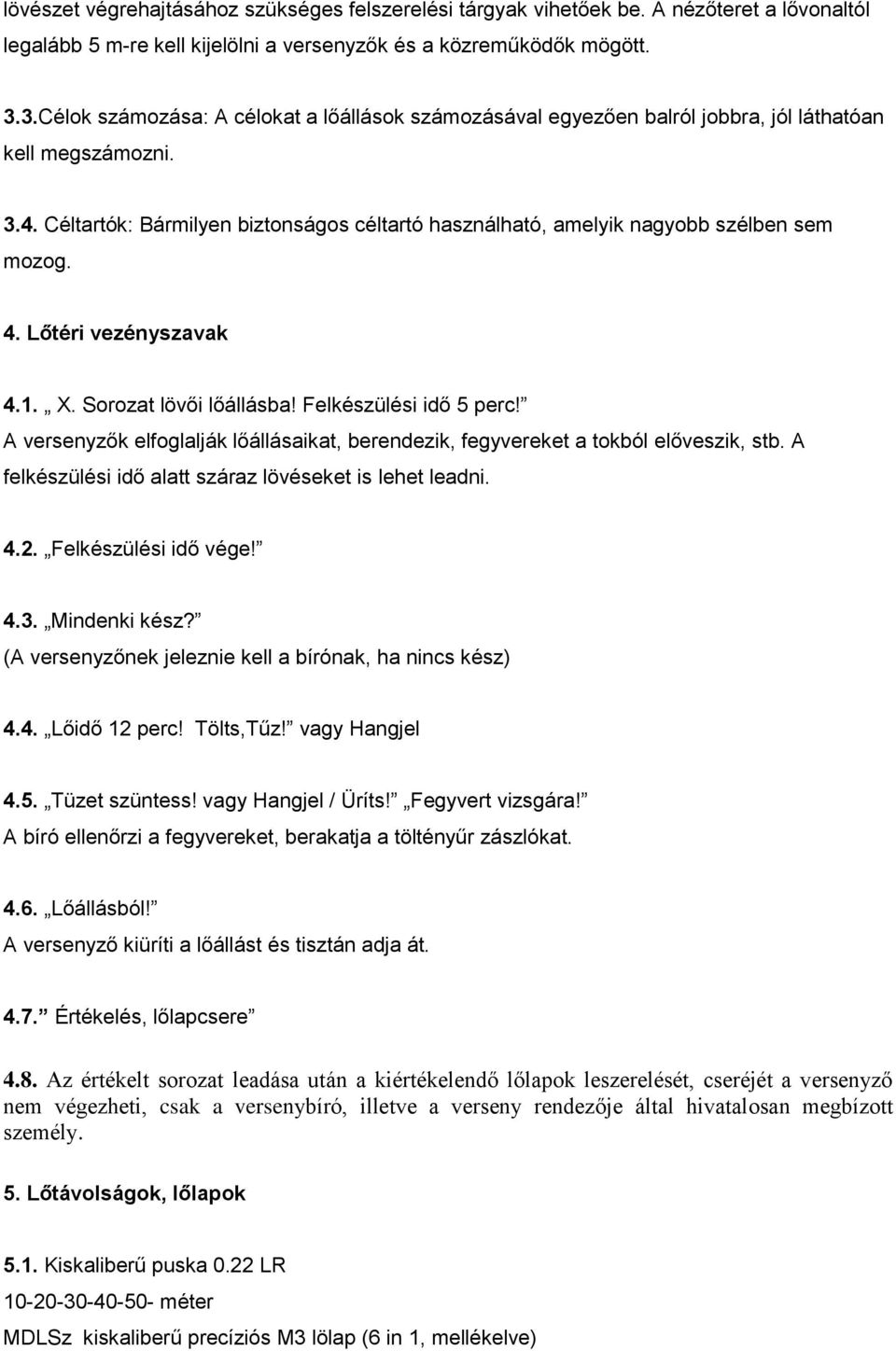 Céltartók: Bármilyen biztonságos céltartó használható, amelyik nagyobb szélben sem mozog. 4. Lőtéri vezényszavak 4.1. X. Sorozat lövői lőállásba! Felkészülési idő 5 perc!