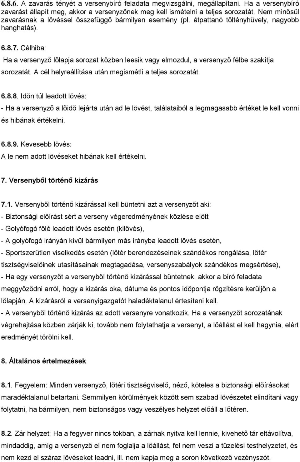 Célhiba: Ha a versenyző lőlapja sorozat közben leesik vagy elmozdul, a versenyző félbe szakítja sorozatát. A cél helyreállítása után megismétli a teljes sorozatát. 6.8.