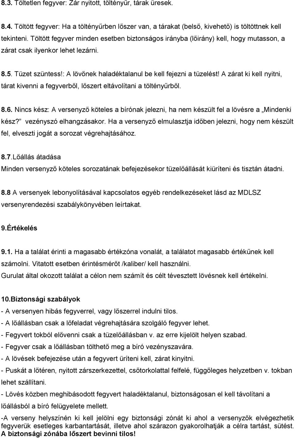 A zárat ki kell nyitni, tárat kivenni a fegyverből, lőszert eltávolítani a töltényűrből. 8.6. Nincs kész: A versenyző köteles a bírónak jelezni, ha nem készült fel a lövésre a Mindenki kész?