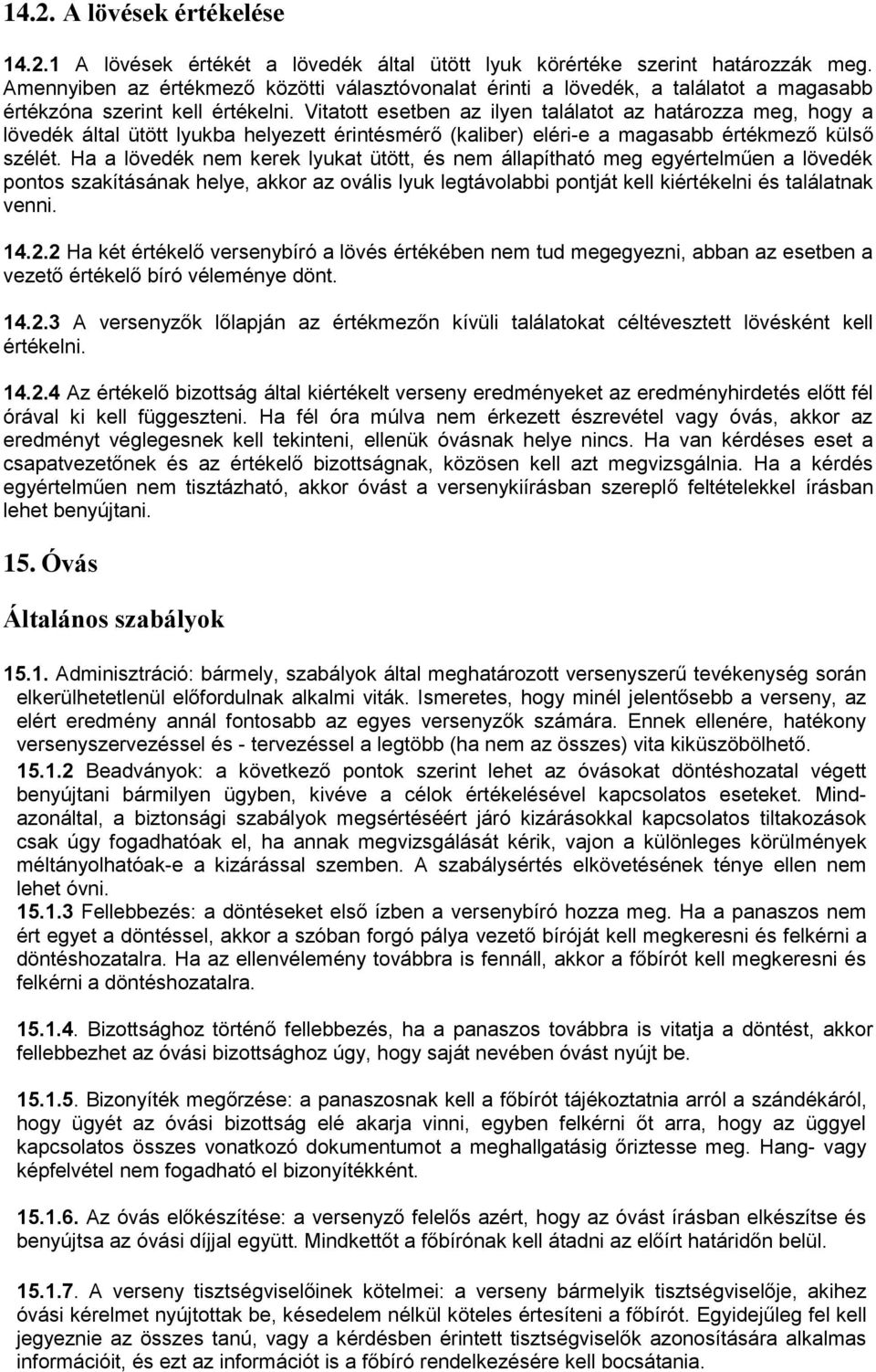 Vitatott esetben az ilyen találatot az határozza meg, hogy a lövedék által ütött lyukba helyezett érintésmérő (kaliber) eléri-e a magasabb értékmező külső szélét.