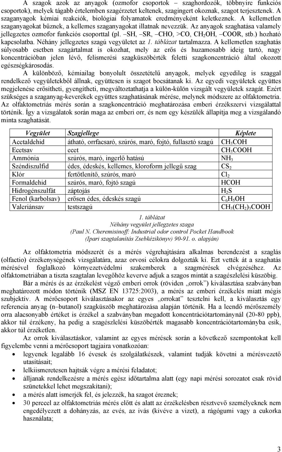 Az anyagok szaghatása valamely jellegzetes ozmofor funkciós csoporttal (pl. SH, SR, CHO, >CO, CH 2 OH, COOR, stb.) hozható kapcsolatba. Néhány jellegzetes szagú vegyületet az 1. táblázat tartalmazza.