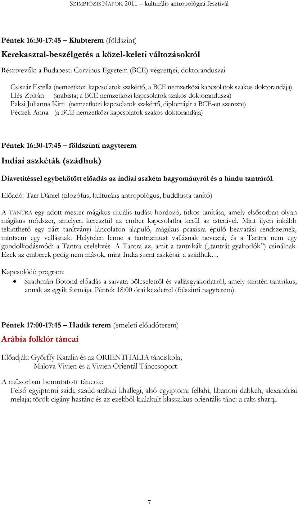 szakértő, diplomáját a BCE-en szerezte) Péczeli Anna (a BCE nemzetközi kapcsolatok szakos doktorandája) Péntek 16:30-17:45 földszinti nagyterem Indiai aszkéták (szádhuk) Diavetítéssel egybekötött