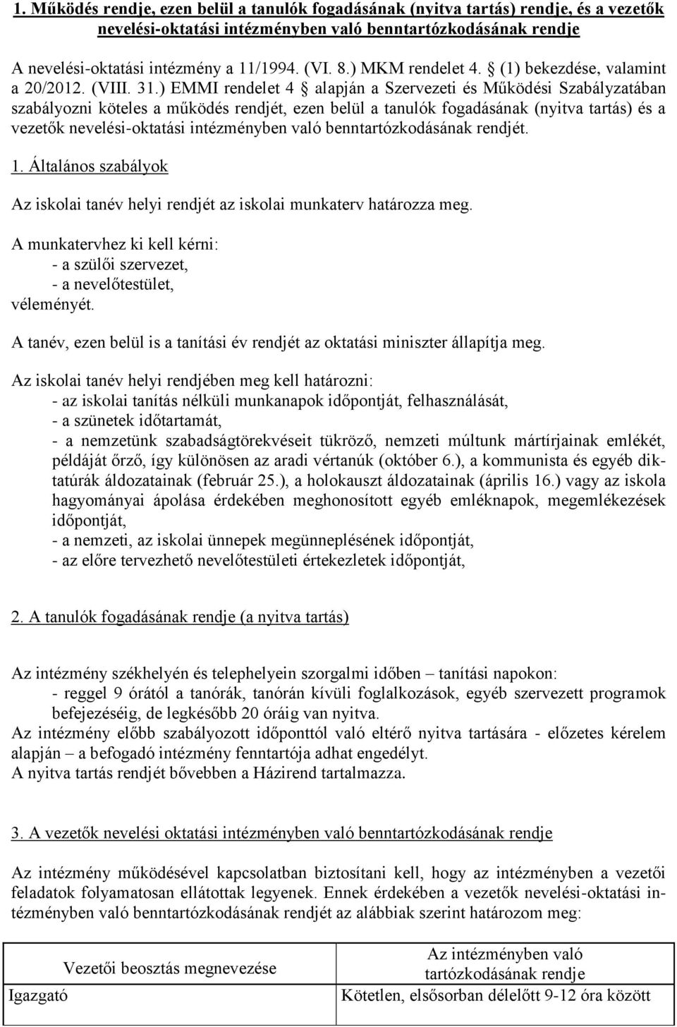 ) EMMI rendelet 4 alapján a Szervezeti és Működési Szabályzatában szabályozni köteles a működés rendjét, ezen belül a tanulók fogadásának (nyitva tartás) és a vezetők nevelési-oktatási intézményben