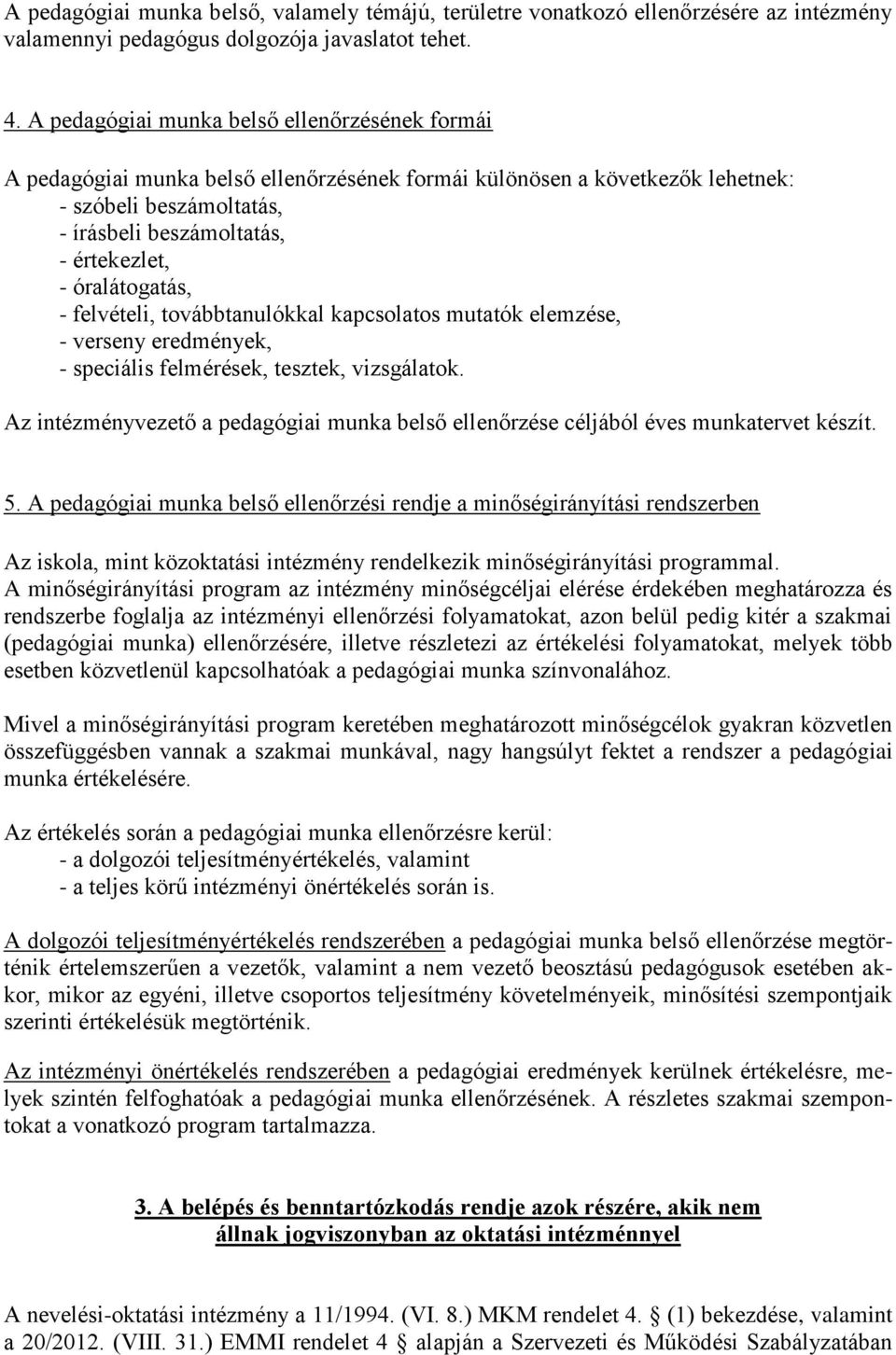 óralátogatás, - felvételi, továbbtanulókkal kapcsolatos mutatók elemzése, - verseny eredmények, - speciális felmérések, tesztek, vizsgálatok.