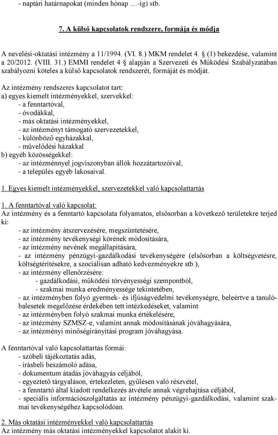 Az intézmény rendszeres kapcsolatot tart: a) egyes kiemelt intézményekkel, szervekkel: - a fenntartóval, - óvodákkal, - más oktatási intézményekkel, - az intézményt támogató szervezetekkel, -