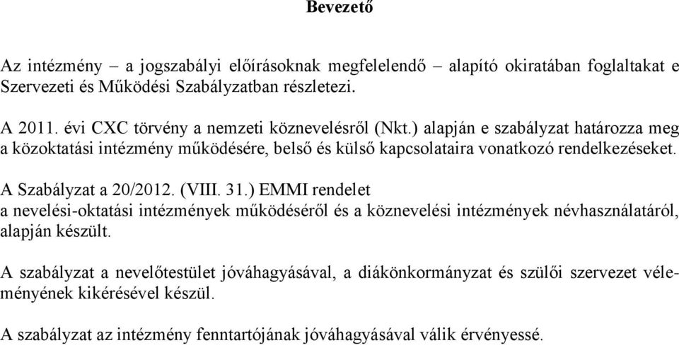 ) alapján e szabályzat határozza meg a közoktatási intézmény működésére, belső és külső kapcsolataira vonatkozó rendelkezéseket. A Szabályzat a 20/2012. (VIII. 31.