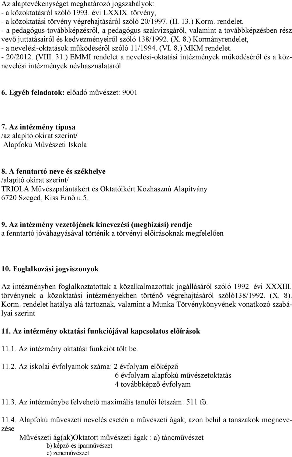 ) Kormányrendelet, - a nevelési-oktatások működéséről szóló 11/1994. (VI. 8.) MKM rendelet. - 20/2012. (VIII. 31.