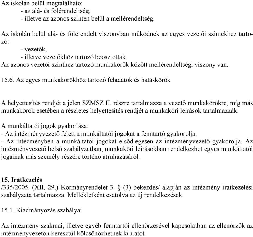 Az azonos vezetői szinthez tartozó munkakörök között mellérendeltségi viszony van. 15.6. Az egyes munkakörökhöz tartozó feladatok és hatáskörök A helyettesítés rendjét a jelen SZMSZ II.