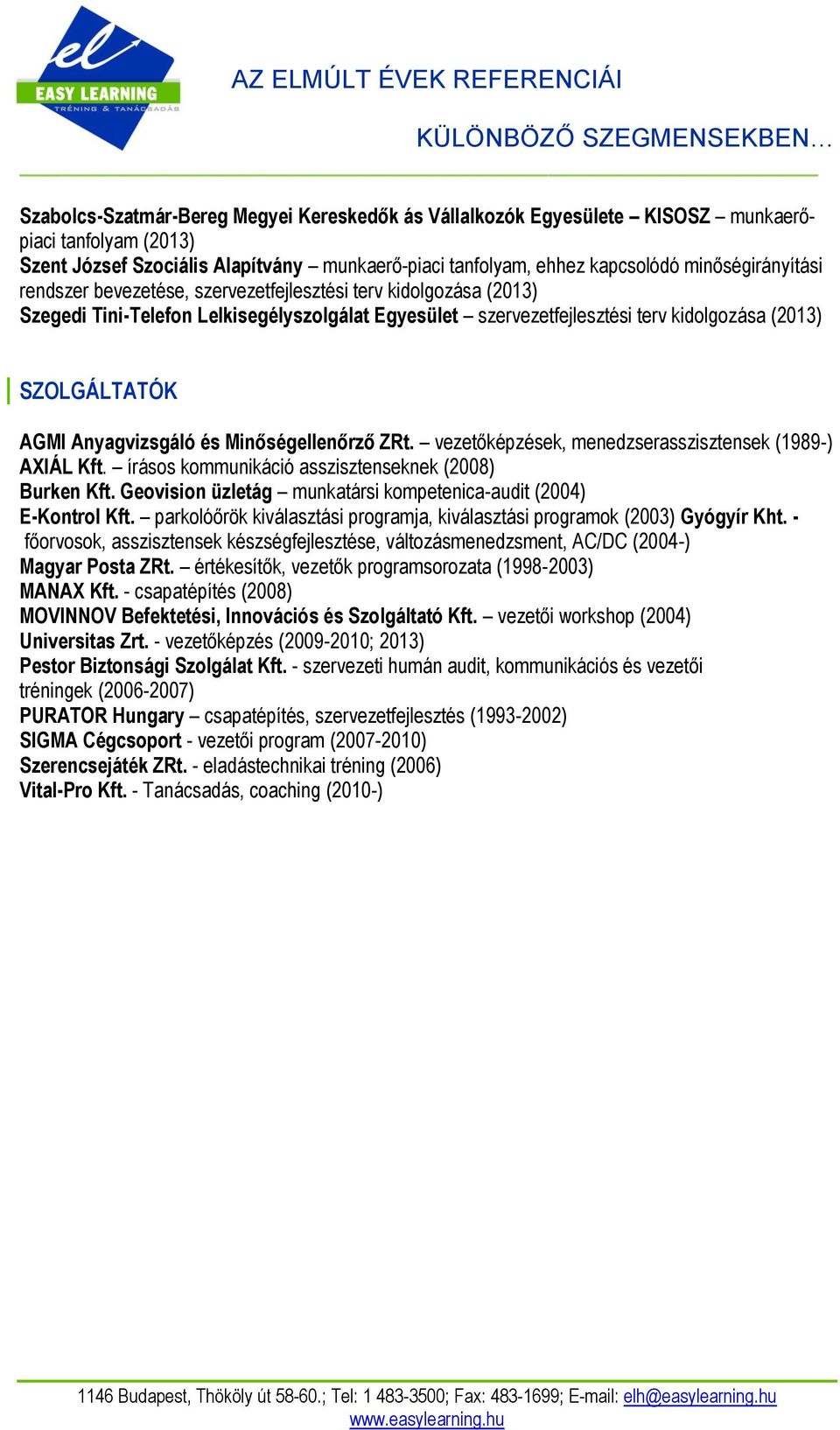 Minőségellenőrző ZRt. vezetőképzések, menedzserasszisztensek (1989-) AXIÁL Kft. írásos kommunikáció asszisztenseknek (2008) Burken Kft.