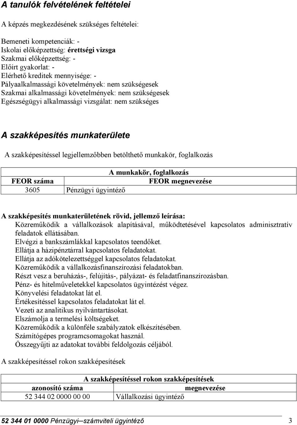 munkaterülete A szakképesítéssel legjellemzőbben betölthető munkakör, foglalkozás A munkakör, foglalkozás FEOR száma FEOR megnevezése 3605 Pénzügyi ügyintéző A szakképesítés munkaterületének rövid,