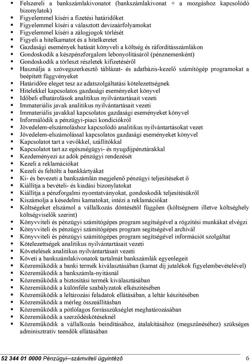 (pénznemenként) Gondoskodik a törleszt részletek kifizetéséről Használja a szövegszerkesztő táblázat- és adatbázis-kezelő számítógép programokat a beépített függvényeket Határidőre eleget tesz az