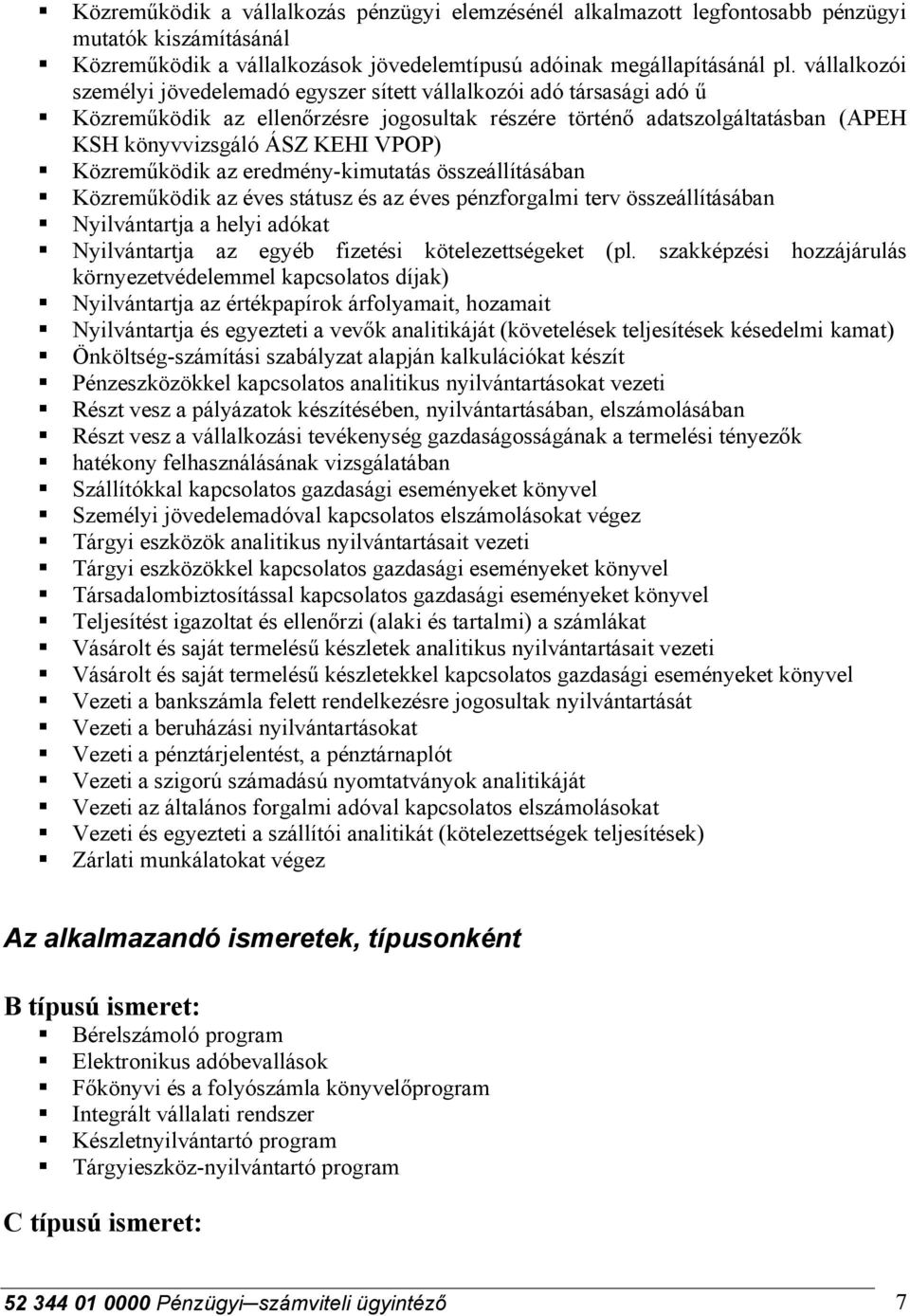 Közreműködik az eredmény-kimutatás összeállításában Közreműködik az éves státusz és az éves pénzforgalmi terv összeállításában Nyilvántartja a helyi adókat Nyilvántartja az egyéb fizetési