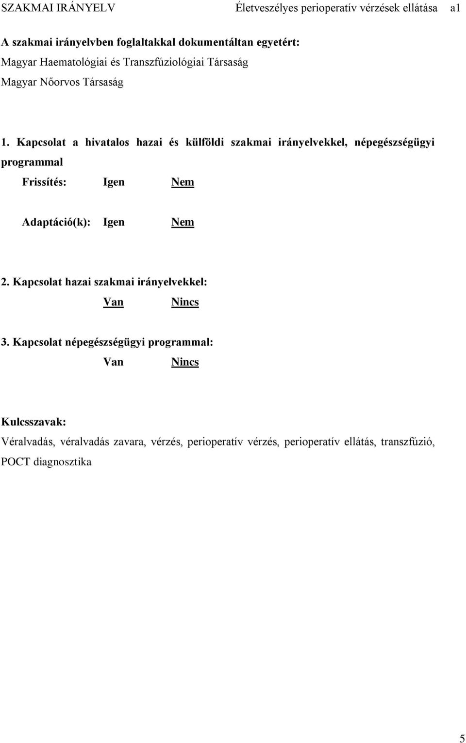 Kapcsolat a hivatalos hazai és külföldi szakmai irányelvekkel, népegészségügyi programmal Frissítés: Igen Nem Adaptáció(k):