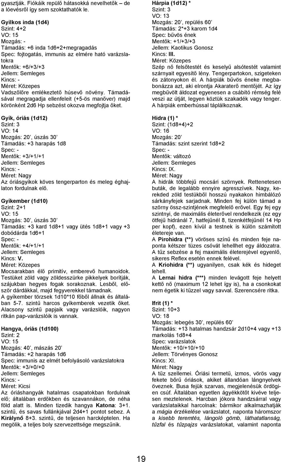 Támadásával megragadja ellenfeleit (+5ös manőver) majd körönként 2d6 Hp sebzést okozva megfojtja őket.