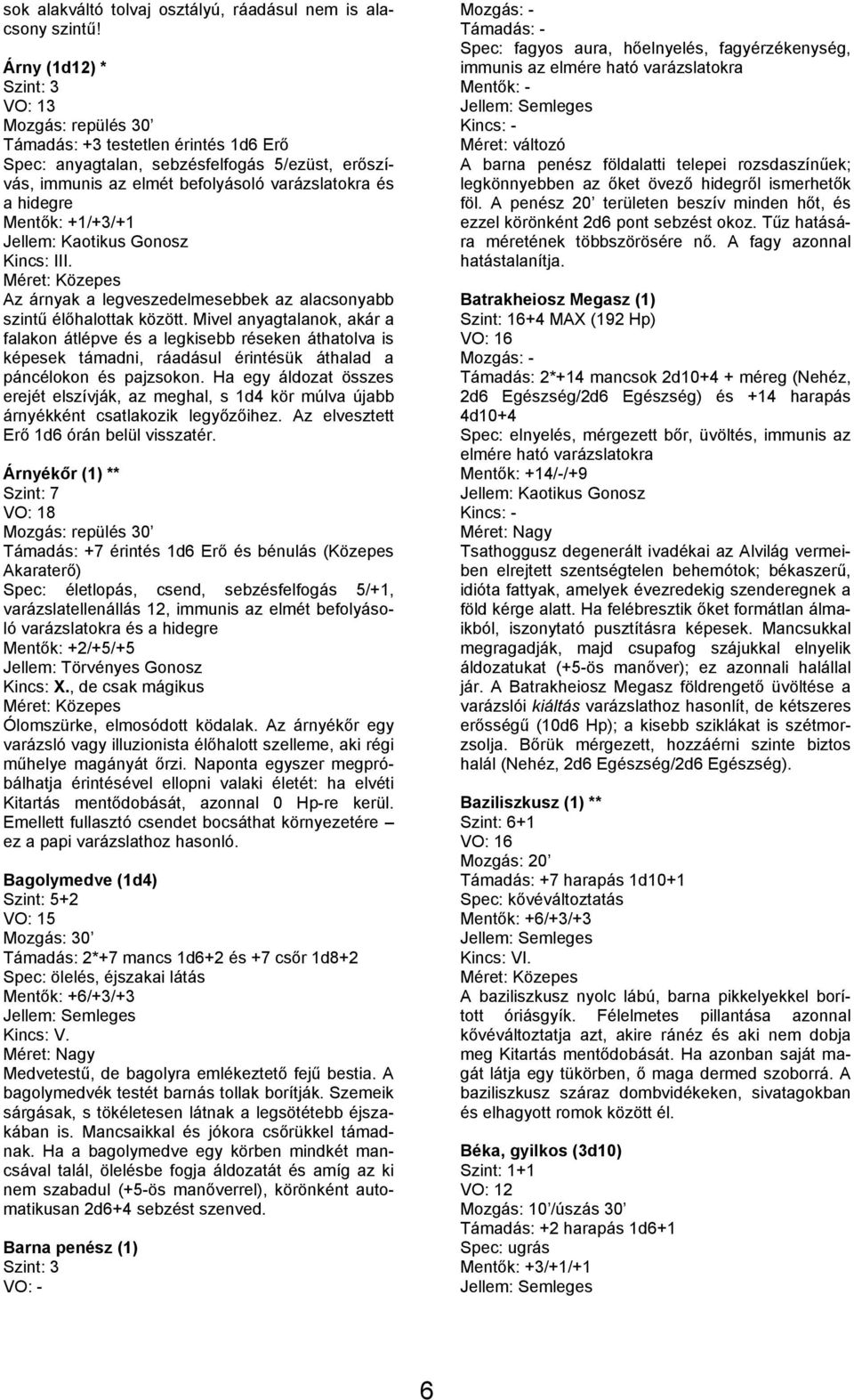 Mentők: +1/+3/+1 Kincs: III. Az árnyak a legveszedelmesebbek az alacsonyabb szintű élőhalottak között.