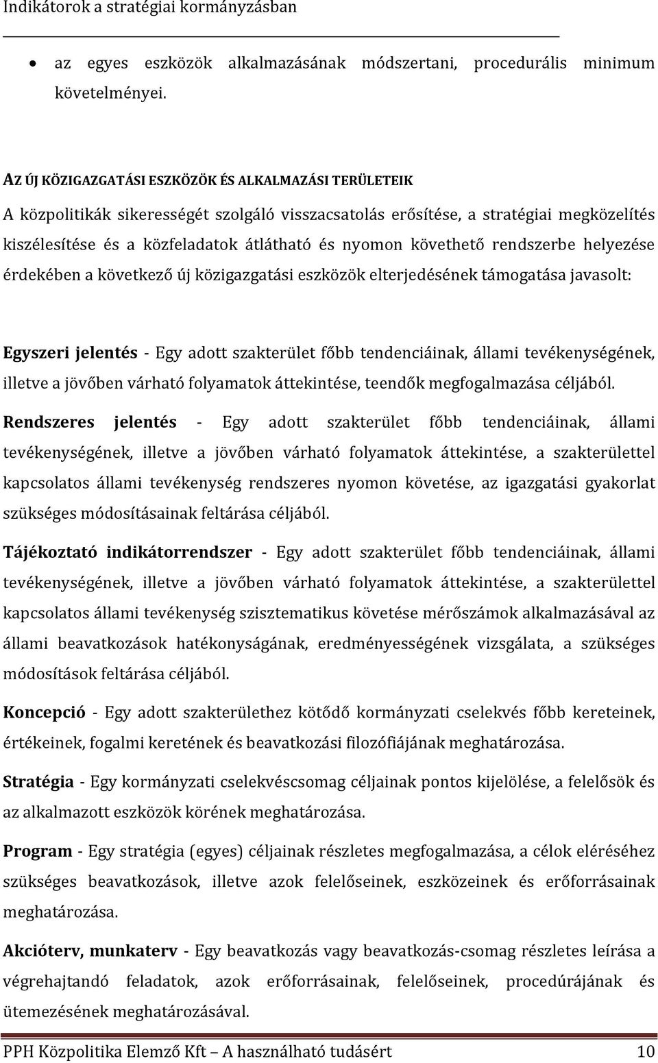 követhető rendszerbe helyezése érdekében a következő új közigazgatási eszközök elterjedésének támogatása javasolt: Egyszeri jelentés - Egy adott szakterület főbb tendenciáinak, állami