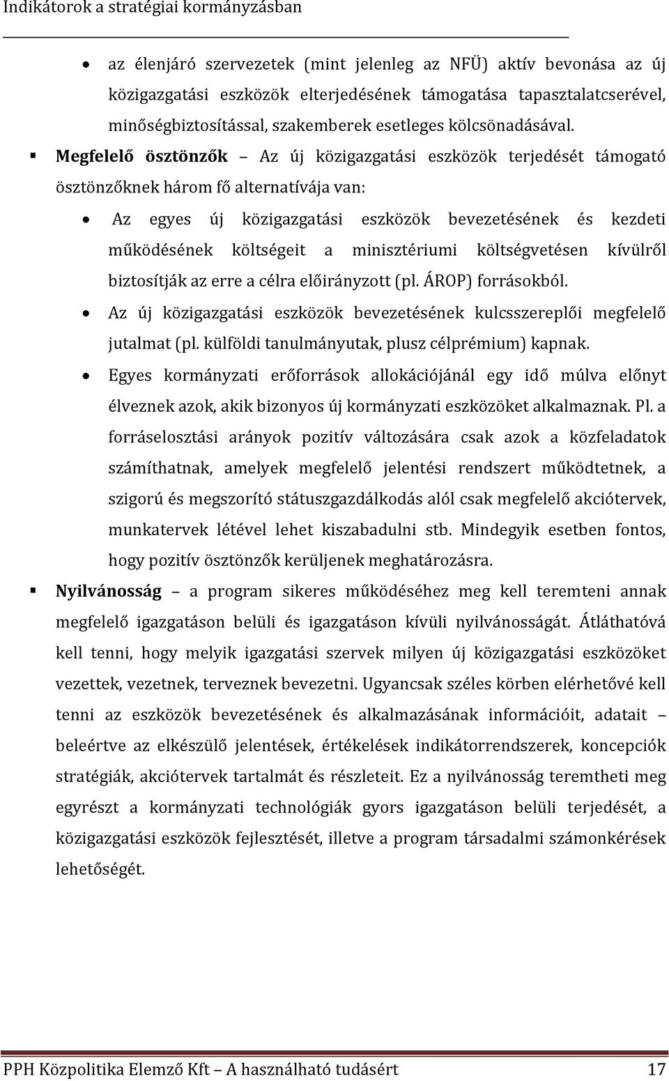 minisztériumi költségvetésen kívülről biztosítják az erre a célra előirányzott (pl. ÁROP) forrásokból. Az új közigazgatási eszközök bevezetésének kulcsszereplői megfelelő jutalmat (pl.