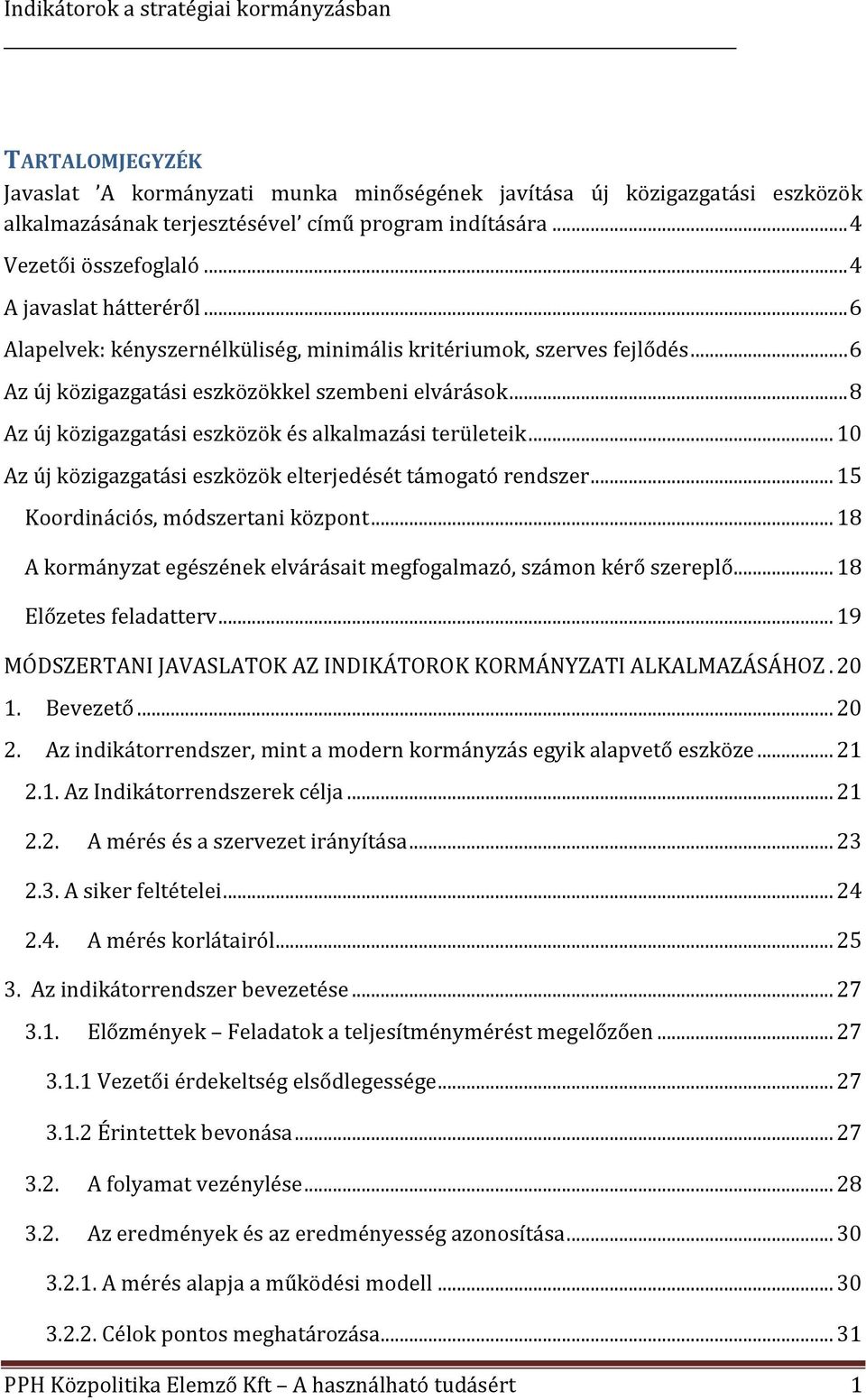 .. 10 Az új közigazgatási eszközök elterjedését támogató rendszer... 15 Koordinációs, módszertani központ... 18 A kormányzat egészének elvárásait megfogalmazó, számon kérő szereplő.