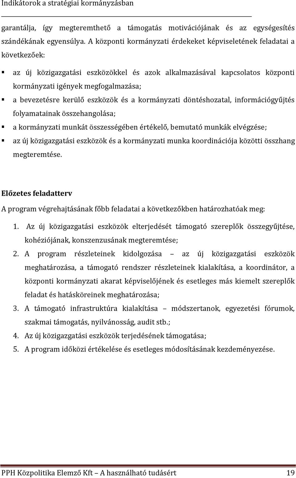 kerülő eszközök és a kormányzati döntéshozatal, információgyűjtés folyamatainak összehangolása; a kormányzati munkát összességében értékelő, bemutató munkák elvégzése; az új közigazgatási eszközök és