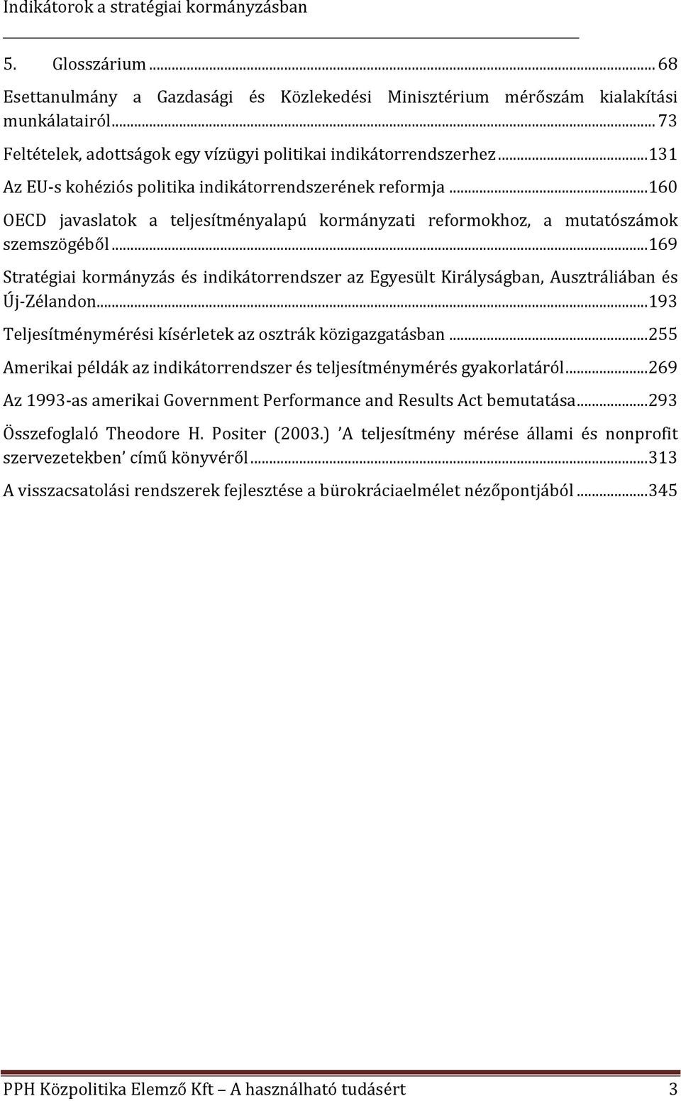 ..169 Stratégiai kormányzás és indikátorrendszer az Egyesült Királyságban, Ausztráliában és Új-Zélandon...193 Teljesítménymérési kísérletek az osztrák közigazgatásban.