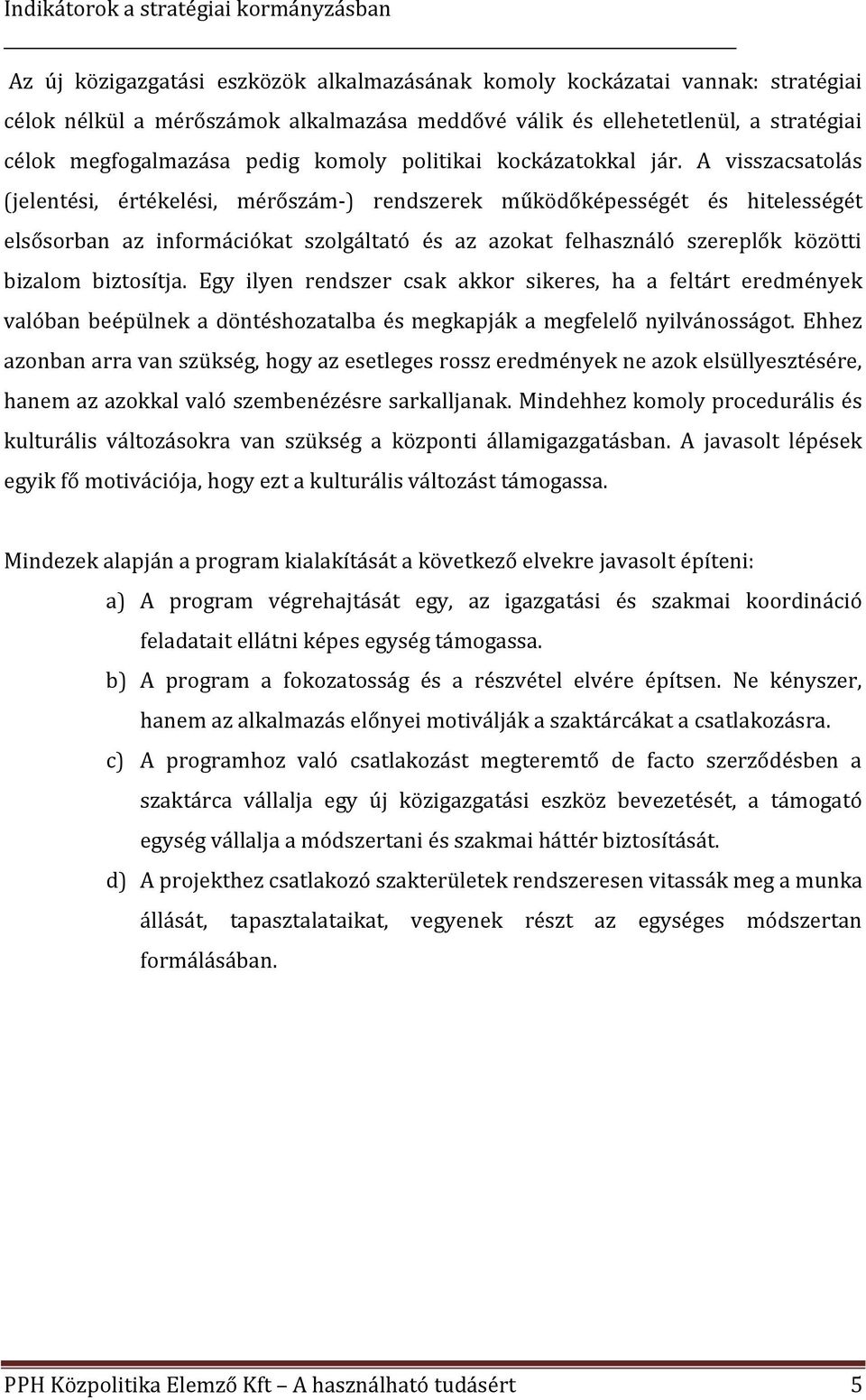 A visszacsatolás (jelentési, értékelési, mérőszám-) rendszerek működőképességét és hitelességét elsősorban az információkat szolgáltató és az azokat felhasználó szereplők közötti bizalom biztosítja.