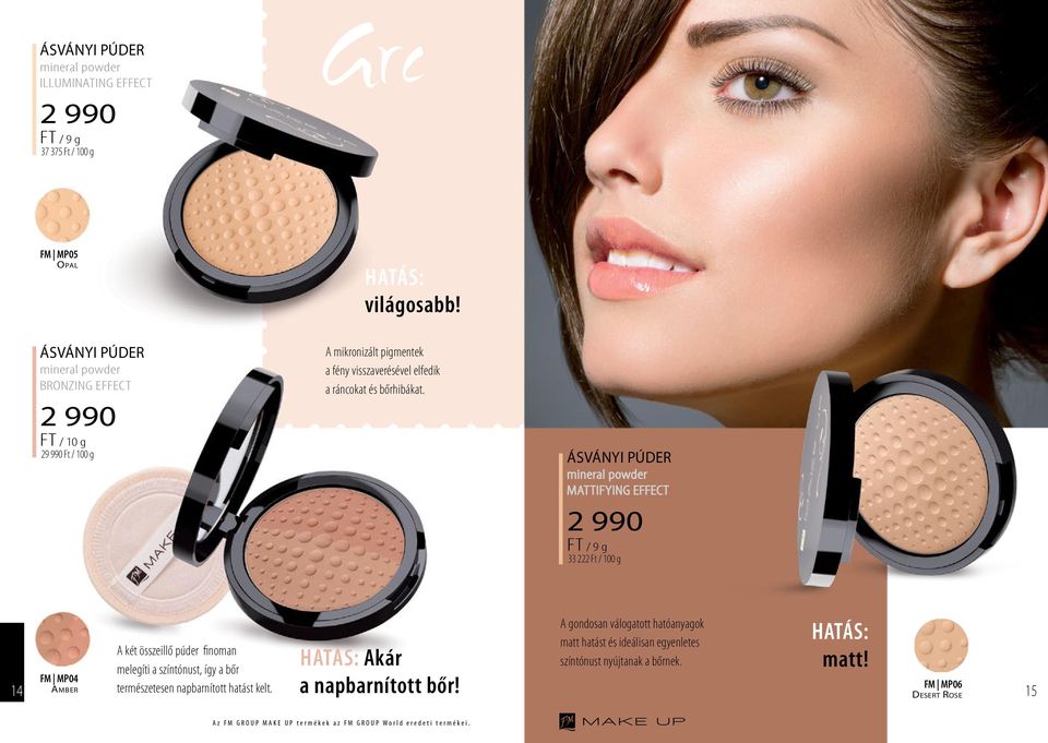 Ásványi púder mineral powder MATTIFYING EFFECT 2 990 Ft / 9 g 33 222 Ft / 100 g 14 FM MP04 Amber A két összeillő púder finoman melegíti a színtónust, így a bőr