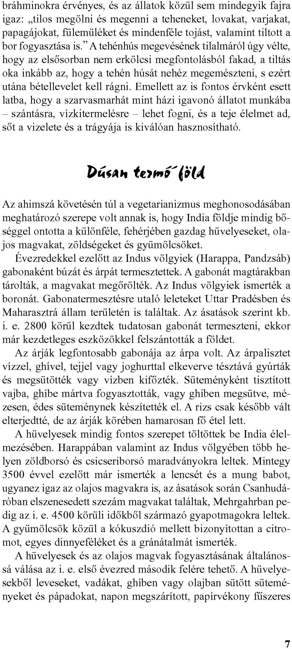 A tehénhús megevésének tilalmáról úgy vélte, hogy az elsõsorban nem erkölcsi megfontolásból fakad, a tiltás oka inkább az, hogy a tehén húsát nehéz megemészteni, s ezért utána bétellevelet kell rágni.