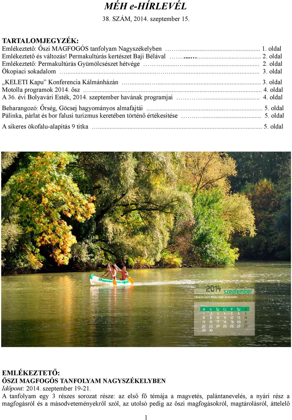 szeptember havának programjai... 4. oldal Beharangozó: Őrség, Göcsej hagyományos almafajtái... 5. oldal Pálinka, párlat és bor falusi turizmus keretében történő értékesítése.... 5. oldal A sikeres ökofalu-alapítás 9 titka.