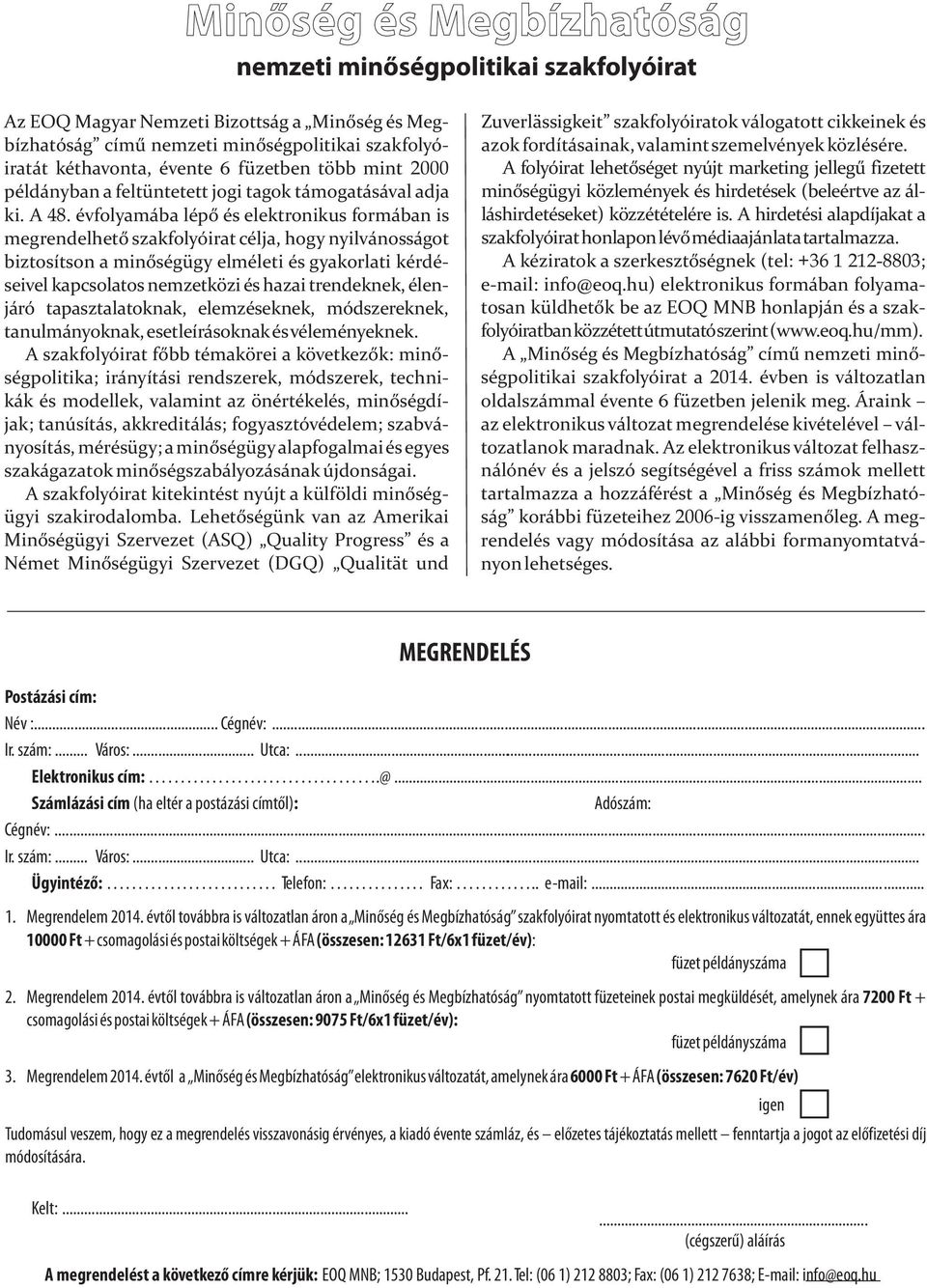 évfolyamába lépő és elektronikus formában is megrendelhető szakfolyóirat célja, hogy nyilvánosságot biztosítson a minőségügy elméleti és gyakorlati kérdéseivel kapcsolatos nemzetközi és hazai