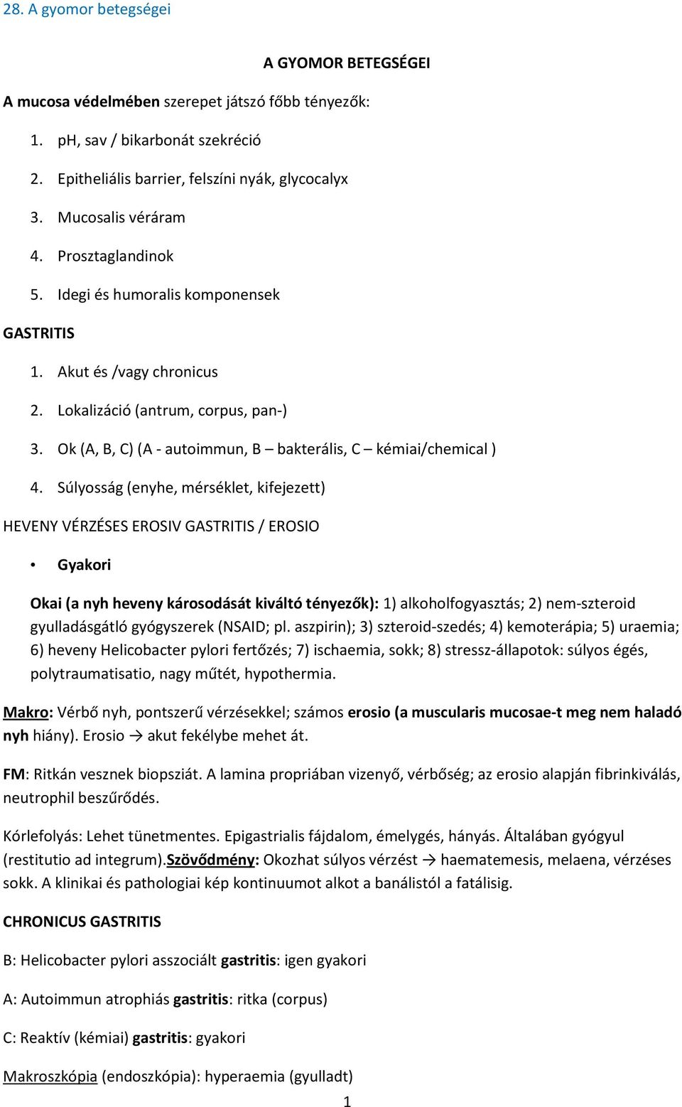 Súlyosság (enyhe, mérséklet, kifejezett) HEVENY VÉRZÉSES EROSIV GASTRITIS / EROSIO Gyakori Okai (a nyh heveny károsodását kiváltó tényezők): 1) alkoholfogyasztás; 2) nem-szteroid gyulladásgátló