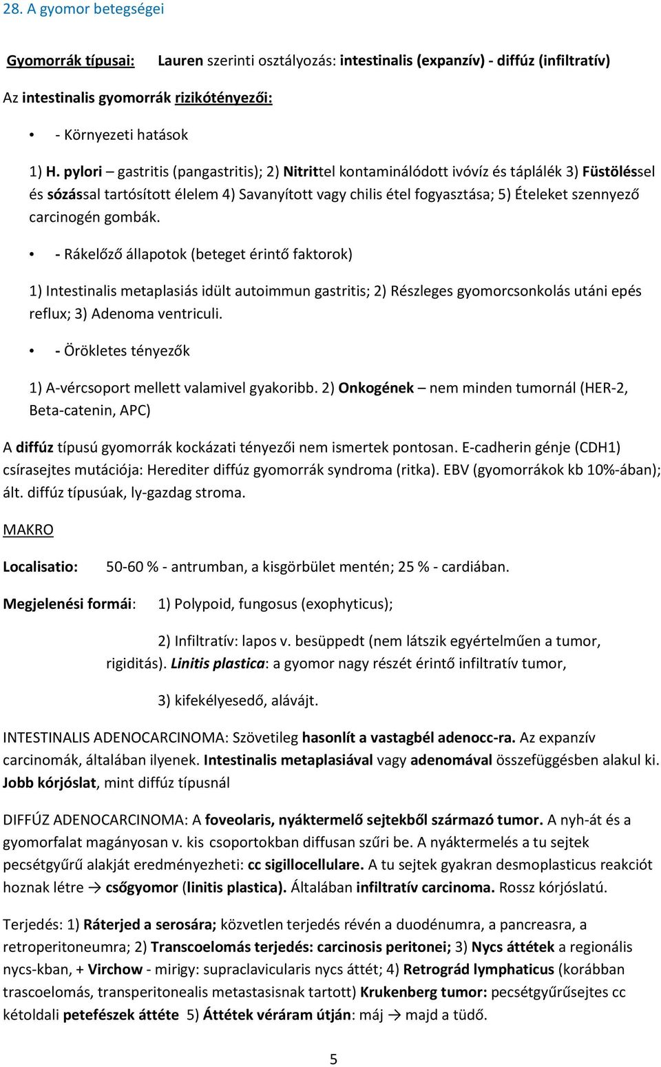 carcinogén gombák. - Rákelőző állapotok (beteget érintő faktorok) 1) Intestinalis metaplasiás idült autoimmun gastritis; 2) Részleges gyomorcsonkolás utáni epés reflux; 3) Adenoma ventriculi.