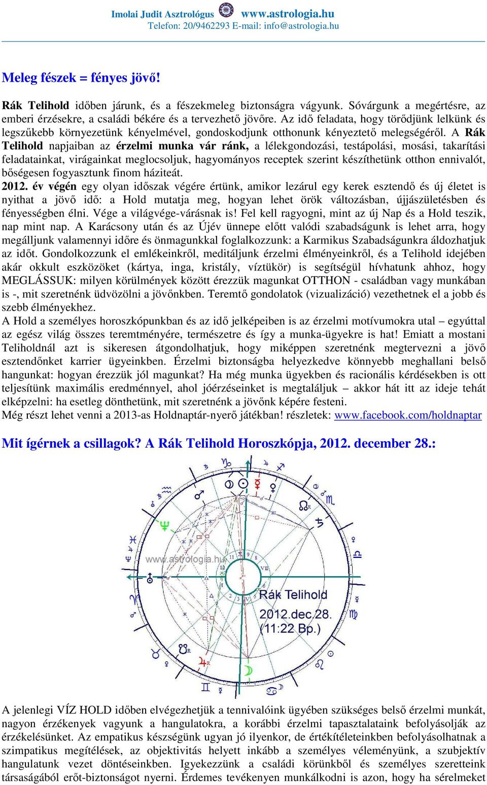 A Rák Telihold napjaiban az érzelmi munka vár ránk, a lélekgondozási, testápolási, mosási, takarítási feladatainkat, virágainkat meglocsoljuk, hagyományos receptek szerint készíthetünk otthon