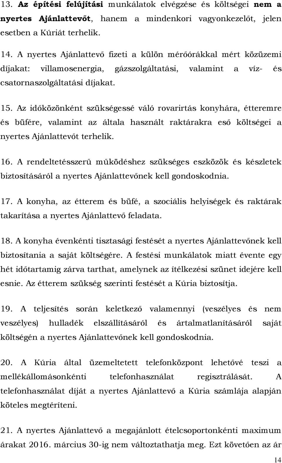 Az időközönként szükségessé váló rovarirtás konyhára, étteremre és büfére, valamint az általa használt raktárakra eső költségei a nyertes Ajánlattevőt terhelik. 16.