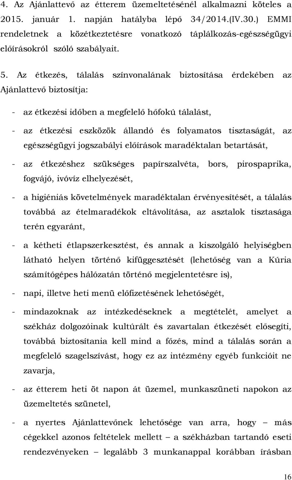 Az étkezés, tálalás színvonalának biztosítása érdekében az Ajánlattevő biztosítja: - az étkezési időben a megfelelő hőfokú tálalást, - az étkezési eszközök állandó és folyamatos tisztaságát, az